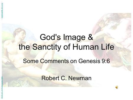 God's Image & the Sanctity of Human Life Some Comments on Genesis 9:6 Robert C. Newman Abstracts of Powerpoint Talks - newmanlib.ibri.org -newmanlib.ibri.org.