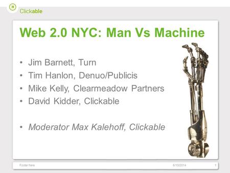 Web 2.0 NYC: Man Vs Machine Jim Barnett, Turn Tim Hanlon, Denuo/Publicis Mike Kelly, Clearmeadow Partners David Kidder, Clickable Moderator Max Kalehoff,