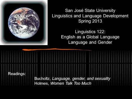 San José State University Linguistics and Language Development Spring 2013 Linguistics 122: English as a Global Language Language and Gender Readings: