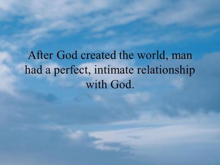THE PROBLEM…. After God created the world, man had a perfect, intimate relationship with God.