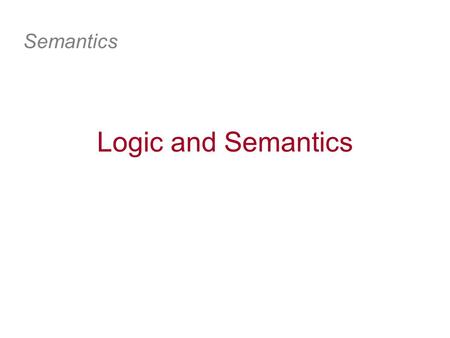 Logic and Semantics Semantics. meaning linguistic sign object in the world referent The semiotic triangle logic.