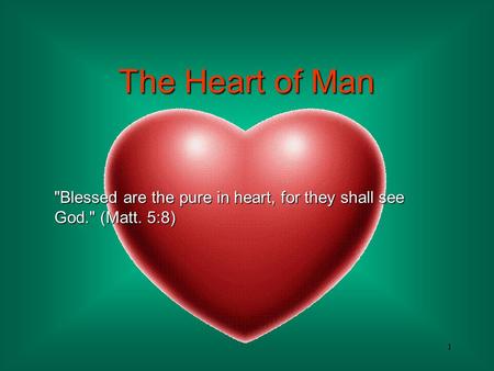 The Heart of Man Blessed are the pure in heart, for they shall see God. (Matt. 5:8)