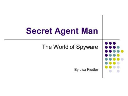 Secret Agent Man The World of Spyware By Lisa Fiedler.