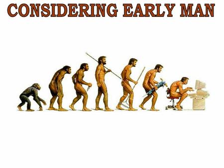 CONSIDERING EARLY MAN.