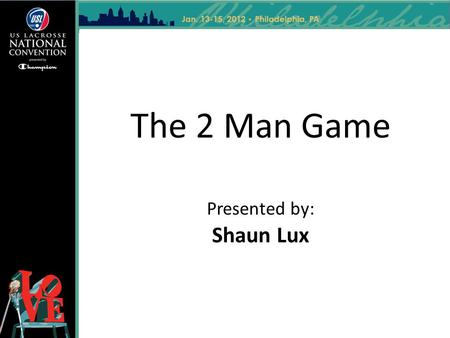 The 2 Man Game Presented by: Shaun Lux.
