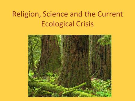 Religion, Science and the Current Ecological Crisis.