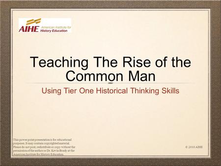 Teaching The Rise of the Common Man Using Tier One Historical Thinking Skills This power point presentation is for educational purposes. It may contain.