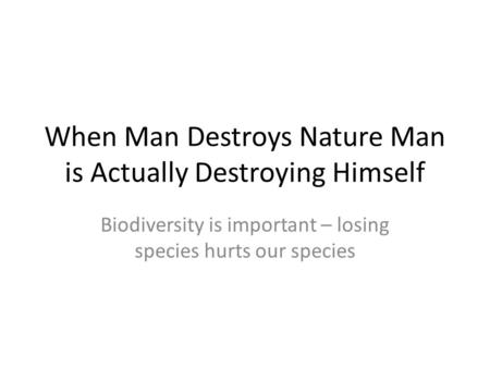 When Man Destroys Nature Man is Actually Destroying Himself