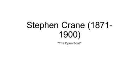 Stephen Crane (1871- 1900) The Open Boat. NONE of them knew the color of the sky. Their eyes glanced level, and were fastened upon the waves that swept.
