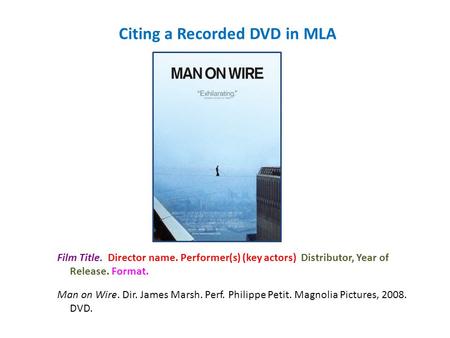 Man on Wire. Dir. James Marsh. Perf. Philippe Petit. Magnolia Pictures, 2008. DVD. Citing a Recorded DVD in MLA Film Title. Director name. Performer(s)