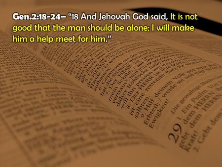 Gen.2:18-24– “18 And Jehovah God said, It is not good that the man should be alone; I will make him a help meet for him.”
