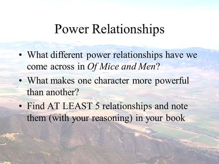 Power Relationships What different power relationships have we come across in Of Mice and Men? What makes one character more powerful than another? Find.