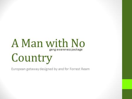 A Man with No Country European getaway designed by and for Forrest Ream gang awareness package.