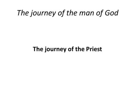 The journey of the man of God The journey of the Priest.