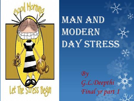 MAN AND MODERN DAY STRESS By G.L.Deepthi Final yr part 1.