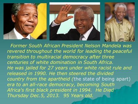 Former South African President Nelson Mandela was revered throughout the world for leading the peaceful transition to multiracial democracy after three.