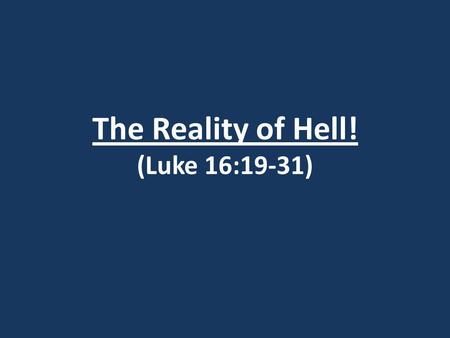 The Reality of Hell! (Luke 16:19-31). Luke 16:19-31 The Rich Man and Lazarus 19) Now there was a rich man, and he habitually dressed in purple and fine.