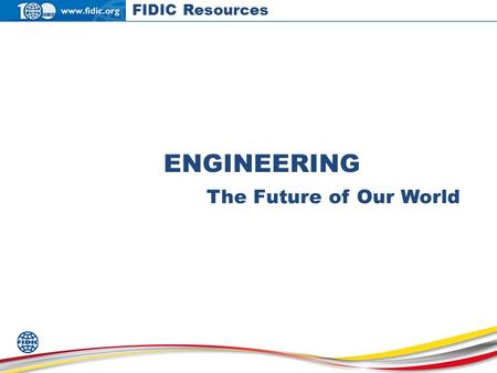 ENGINEERING The Future of Our World FIDIC Resources.