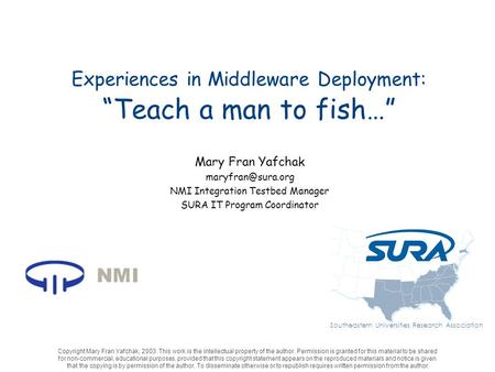 Experiences in Middleware Deployment: Teach a man to fish… Mary Fran Yafchak NMI Integration Testbed Manager SURA IT Program Coordinator.