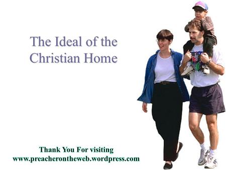 The Ideal of the Christian Home. From Our Church Principles We purpose to support and uphold the ideal of the Christian home. A Christian marriage.