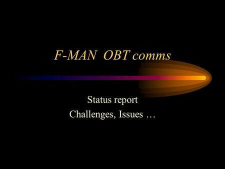 F-MAN OBT comms Status report Challenges, Issues …