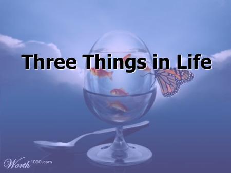 Three Things in Life Three Things in Life. Three things in life that are most valuable – Love,Love, Self-confidence &Self-confidence & FriendsFriends.