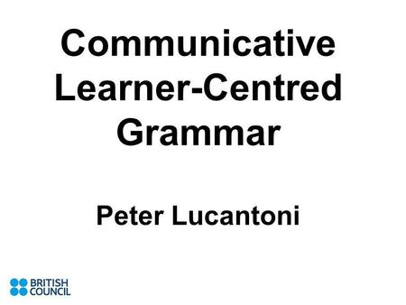 Communicative Learner-Centred Grammar Peter Lucantoni.