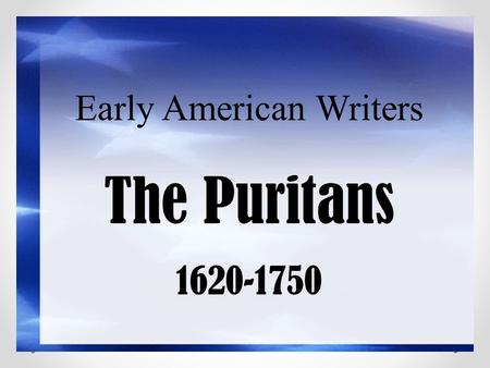 Early American Writers The Puritans 1620-1750. New World becomes New Eden Reports spread about the new world Mainly exaggerations Dream/desire of a better.