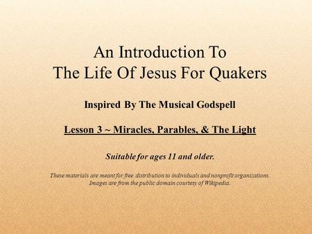 An Introduction To The Life Of Jesus For Quakers Inspired By The Musical Godspell Lesson 3 ~ Miracles, Parables, & The Light Suitable for ages 11 and older.