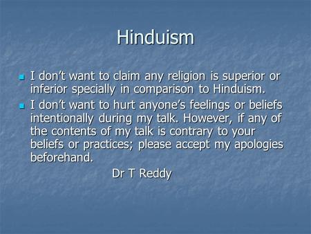 Hinduism I dont want to claim any religion is superior or inferior specially in comparison to Hinduism. I dont want to claim any religion is superior or.