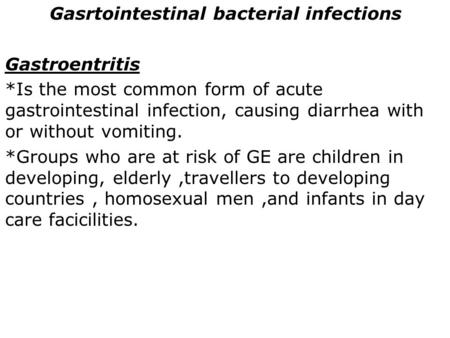 Gasrtointestinal bacterial infections Gastroentritis *Is the most common form of acute gastrointestinal infection, causing diarrhea with or without vomiting.