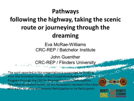 Pathways following the highway, taking the scenic route or journeying through the dreaming Eva McRae-Williams CRC-REP / Batchelor Institute John Guenther.
