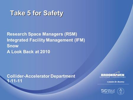 Research Space Managers (RSM) Integrated Facility Management (IFM) Snow A Look Back at 2010 Collider-Accelerator Department 1-11-11 Take 5 for Safety.