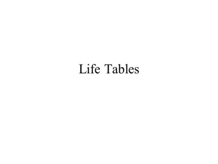 Life Tables These are fake notes for the title page.