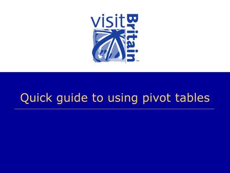 Quick guide to using pivot tables. Quick guide The following slides quickly show you how to get the information you want from pivot tables… Pivot tables.