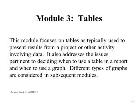 4 - 1 Module 3: Tables This module focuses on tables as typically used to present results from a project or other activity involving data. It also addresses.