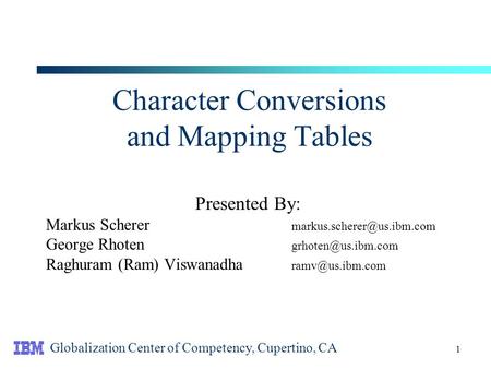 1 Character Conversions and Mapping Tables Presented By: Markus Scherer George Rhoten Raghuram (Ram) Viswanadha.