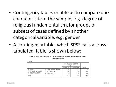 Contingency tables enable us to compare one characteristic of the sample, e.g. degree of religious fundamentalism, for groups or subsets of cases defined.