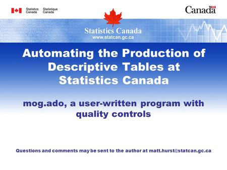 Automating the Production of Descriptive Tables at Statistics Canada mog.ado, a user-written program with quality controls Questions and comments may be.