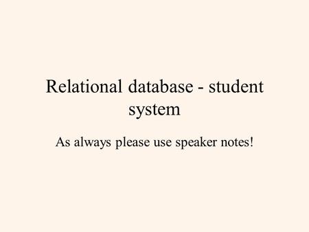 Relational database - student system As always please use speaker notes!