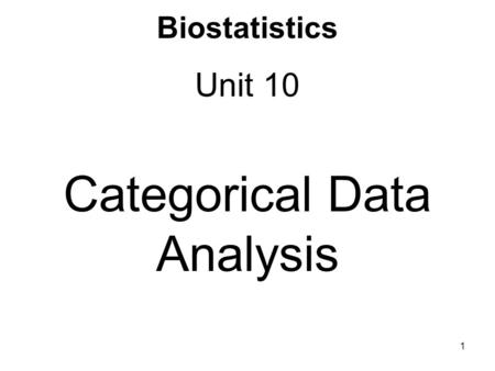 Biostatistics Unit 10 Categorical Data Analysis 1.