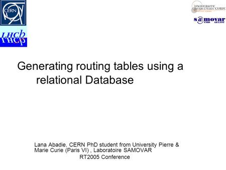 Generating routing tables using a relational Database Lana Abadie, CERN PhD student from University Pierre & Marie Curie (Paris VI), Laboratoire SAMOVAR.