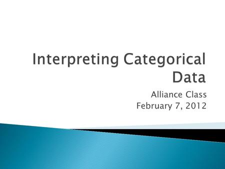 Alliance Class February 7, 2012. Discuss Poster Project Analyzing Categorical Data Constructing and using Two-Way tables.