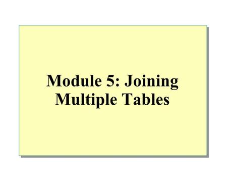Module 5: Joining Multiple Tables. Overview Using Aliases for Table Names Combining Data from Multiple Tables Combining Multiple Result Sets.