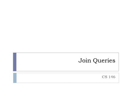 Join Queries CS 146. Introduction: Join Queries So far, our SELECT queries have retrieved data from a single table Usually queries combine data from multiple.
