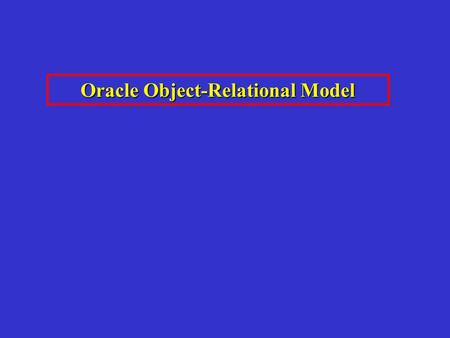 Oracle Object-Relational Model. - Structures : tables, views, indexes, etc. - Operations : actions that manipulate data stored in structures - Integrity.