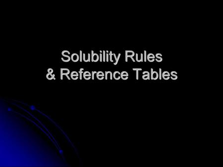 Solubility Rules & Reference Tables