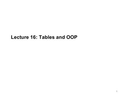 1 Lecture 16: Tables and OOP. 2 Tables -- get and put.