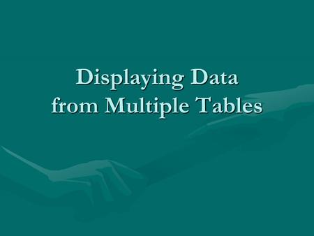 Displaying Data from Multiple Tables. Objectives After completing this lesson, you should Be able to do the following: Write SELECT statements to accessWrite.