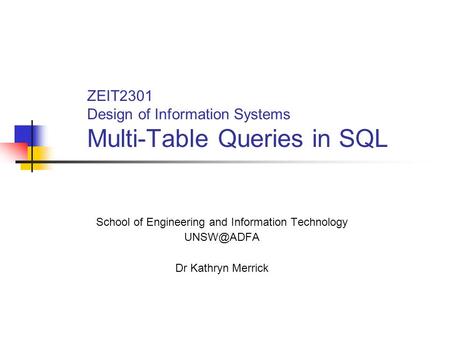 ZEIT2301 Design of Information Systems Multi-Table Queries in SQL School of Engineering and Information Technology Dr Kathryn Merrick.